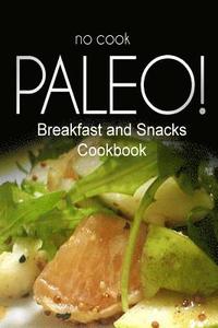 bokomslag No-Cook Paleo! - Breakfast and Snacks Cookbook: Ultimate Caveman cookbook series, perfect companion for a low carb lifestyle, and raw diet food lifest