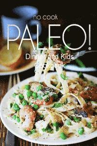 No-Cook Paleo! - Dinner and Kids Cookbook: Ultimate Caveman cookbook series, perfect companion for a low carb lifestyle, and raw diet food lifestyle 1