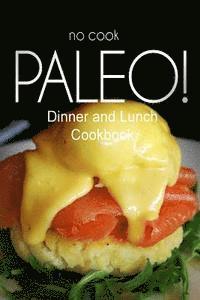 bokomslag No-Cook Paleo! - Dinner and Lunch Cookbook: Ultimate Caveman cookbook series, perfect companion for a low carb lifestyle, and raw diet food lifestyle