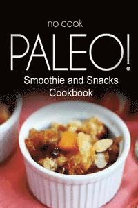 bokomslag No-Cook Paleo! - Smoothie and Snacks Cookbook: Ultimate Caveman cookbook series, perfect companion for a low carb lifestyle, and raw diet food lifesty