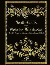 Needle-Crafts from a Victorian Workbasket: Over 200 Designs for Embroidery, Knitting, Crochet & More!