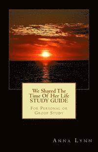 We Shared The Time Of Her Life STUDY GUIDE: For Personal or Group Study