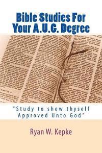 bokomslag Bible Studies For Your A.U.G. Degree: "Study to shew thyself Approved Unto God"
