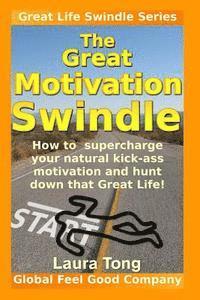 bokomslag The Great Motivation Swindle: How to supercharge your natural kick-ass motivation and hunt down that Great Life!