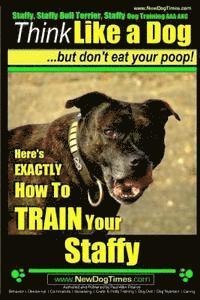 bokomslag Staffy, Staffy Bull Terrier, Staffy Dog Training AAA AKC: Think Like a Dog But Don't Eat Your Poop!