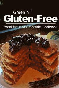 bokomslag Green n' Gluten-Free - Breakfast and Smoothie Cookbook: Gluten-Free cookbook series for the real Gluten-Free diet eaters