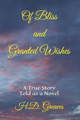bokomslag Of Bliss and Granted Wishes: A True Story Told As A Novel
