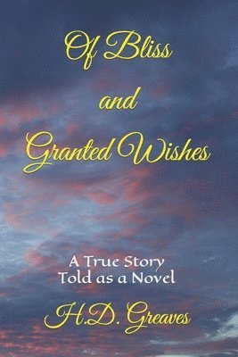 Of Bliss and Granted Wishes: A True Story Told As A Novel 1