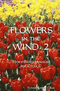 Robert J. Kus - Flowers in the Wind 2: Story-Based Homilies for Cycle C, Häftad
