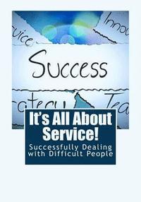 bokomslag It's All About Service!: Successfully Dealing with Difficult People