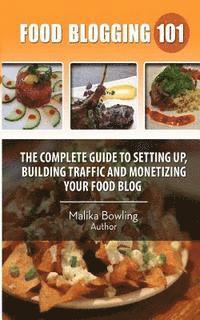 bokomslag Food Blogging 101: The Complete Guide to Setting up, Building Traffic and Monetizing Your Food Blog