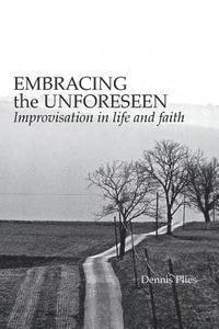 bokomslag Embracing the Unforeseen: Improvisation in Life and Faith