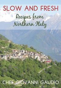 Giovanni Gaudio - Slow and Fresh: Recipes from Northern Italy, Häftad