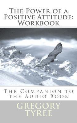 Gregory Tyree Phd - The Power of a Positive Attitude: Workbook: The Companion to the Audio Book, Häftad