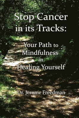 Stop Cancer in its Tracks: Your Path to Mindfulness in Healing Yourself 1