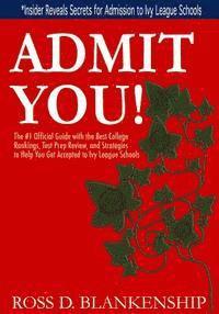 Admit You!: Top Secrets to Increase Your SAT and ACT Scores and Get Accepted to the Best Colleges and Ivy League Universities 1