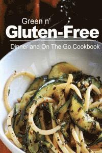 bokomslag Green n' Gluten-Free - Dinner and On The Go Cookbook: Gluten-Free cookbook series for the real Gluten-Free diet eaters