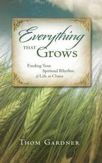 bokomslag Everything that Grows: Finding Your Spiritual Rhythm of Life in Christ