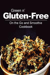 bokomslag Green n' Gluten-Free - On The Go and Smoothie Cookbook: Gluten-Free cookbook series for the real Gluten-Free diet eaters