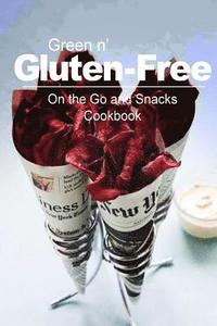 bokomslag Green n' Gluten-Free - On The Go and Snacks Cookbook: Gluten-Free cookbook series for the real Gluten-Free diet eaters