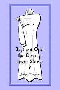 Is it not Odd the Creator never Shows? 1