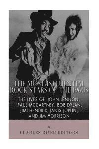 bokomslag The Most Influential Rock Stars of the 1960s: The Lives of John Lennon, Paul McCartney, Bob Dylan, Jimi Hendrix, Janis Joplin, and Jim Morrison