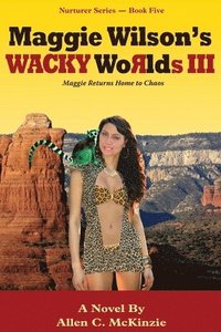 bokomslag Maggie Wilson's WACKY Worlds III: Maggie Returns Home to Chaos