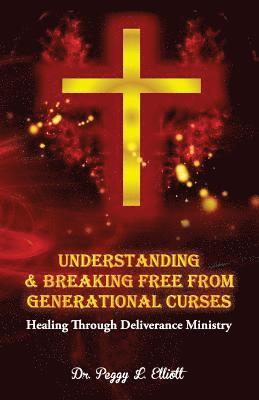 Peggy L. Elliott - Understanding and Breaking Free from Generational Curses: Healing Through Deliverance Ministry, Häftad