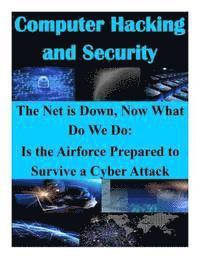 bokomslag The Net is Down, Now What Do We Do: Is the Airforce Prepared to Survive a Cyber Attack
