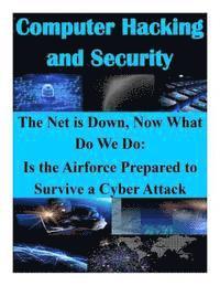 School of Advanced Air and Space Studies - The Net is Down, Now What Do We Do: Is the Airforce Prepared to Survive a Cyber Attack, Häftad