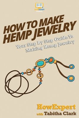 bokomslag How To Make Hemp Jewelry: Your Step-By-Step Guide To Making Hemp Jewelry