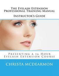 bokomslag The Eyelash Extension Professional Training Manual Instructor's Guide: Presenting a 16 Hour Eyelash Extension Course