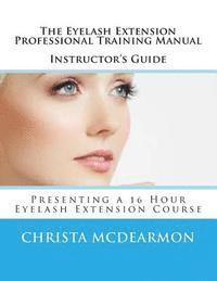 Christa McDearmon - The Eyelash Extension Professional Training Manual Instructor's Guide: Presenting a 16 Hour Eyelash Extension Course, Häftad