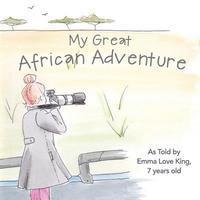 bokomslag My Great African Adventure: As Told By Emma Love King, 7 Years Old