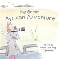 Nancy Grandquist - My Great African Adventure: As Told By Emma Love King, 7 Years Old, Häftad