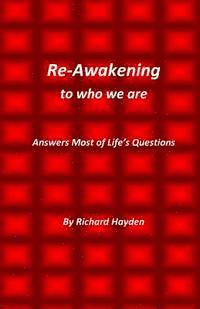 Re-Awakening to who we are: Answers Most of Life's Questions