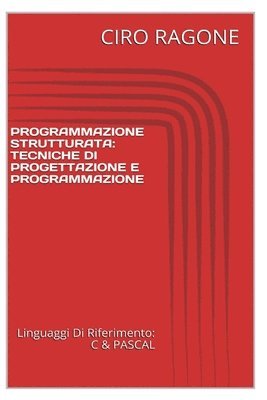 Ciro Ragone - Programmazione C & STRUTTURATA: Tecniche Di Progettazione & Programmazione, Häftad