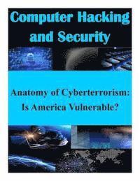 Anatomy of Cyberterrorism: Is America Vulnerable? 1