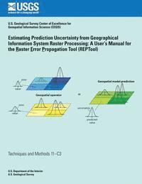 bokomslag Estimating Prediction Uncertainty from Geographical Information System Raster Processing: A User's Manual for the Raster Error Propagation Tool (REPTo