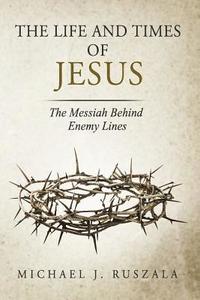 bokomslag The Life and Times of Jesus: The Messiah Behind Enemy Lines (Part II)