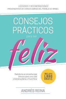 bokomslag Consejos Prácticos Para Vivir Feliz: Sabiduría en enseñanzas breves para una vida cristiana plena y fructífera