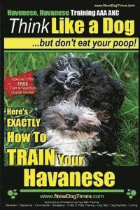 Paul Allen Pearce - Havanese, Havanese Training AAA AKC Think Like a Dog, But Don't Eat Your Poop!: Here's EXACTLY How To TRAIN Your Havanese, Häftad