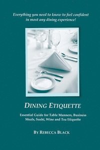 bokomslag Dining Etiquette: Essential Guide for Table Manners, Business Meals, Sushi, Wine and Tea Etiquette