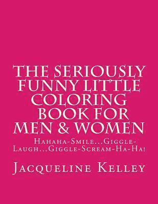 The Seriously Funny Little Coloring Book for Men & Women: Snort-Hahahahahahahaha-Snort-Ha-Ha! 1