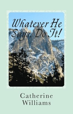 Whatever He Says Do It!: A Life of Walking By Faith 1