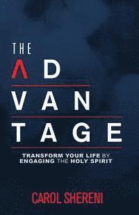 Carol Shereni - The Advantage: Transform Your Life By Engaging The Holy Spirit, Häftad