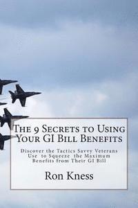 bokomslag The 9 Secrets to Using Your GI Bill Benefits: Discover the Tactics Savvy Veterans Use to Squeeze the Maximum Benefits from Their GI Bill