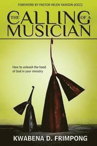 bokomslag The Calling of a Musician: How to Unleash the Hand of God in Your Ministry