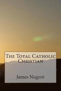 James Nugent - The Total Catholic Christian, Häftad