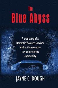 bokomslag The Blue Abyss: A true story of a Domestic Violence Survivor within the executive law enforcement community